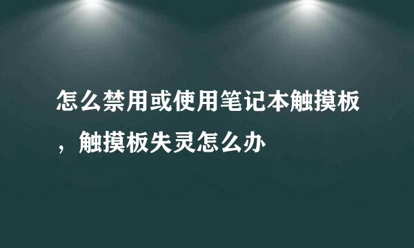 怎么禁用或使用笔记本触摸板，触摸板失灵怎么办