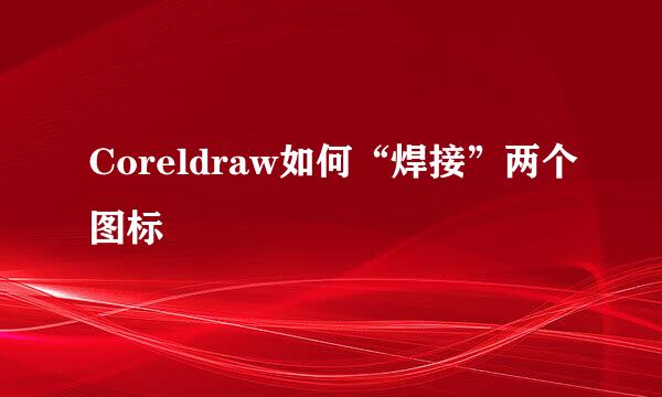 Coreldraw如何“焊接”两个图标