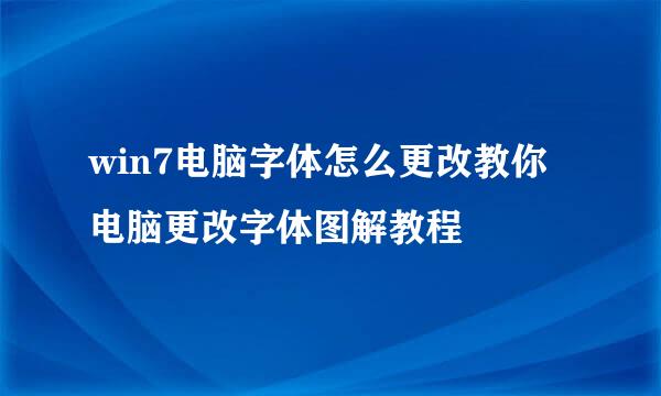 win7电脑字体怎么更改教你电脑更改字体图解教程
