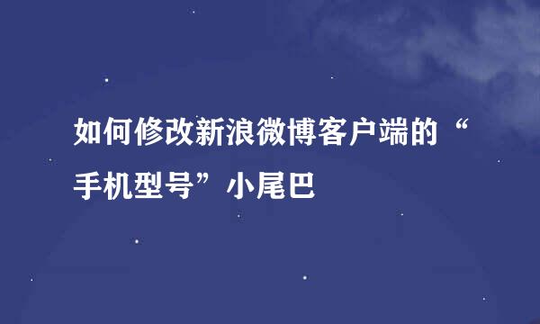 如何修改新浪微博客户端的“手机型号”小尾巴