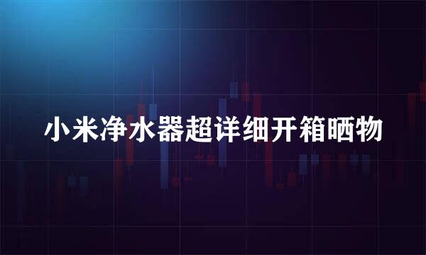 小米净水器超详细开箱晒物