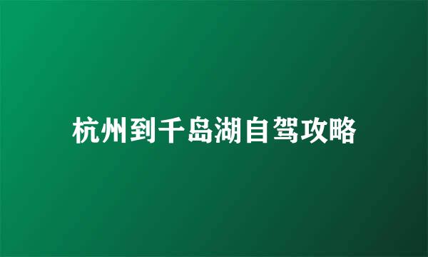 杭州到千岛湖自驾攻略