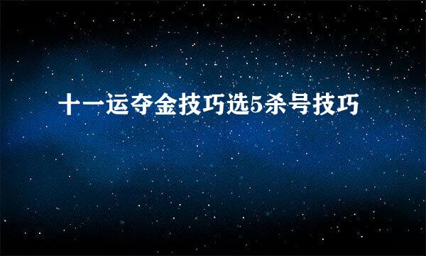 十一运夺金技巧选5杀号技巧