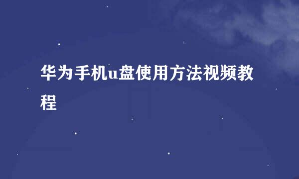 华为手机u盘使用方法视频教程