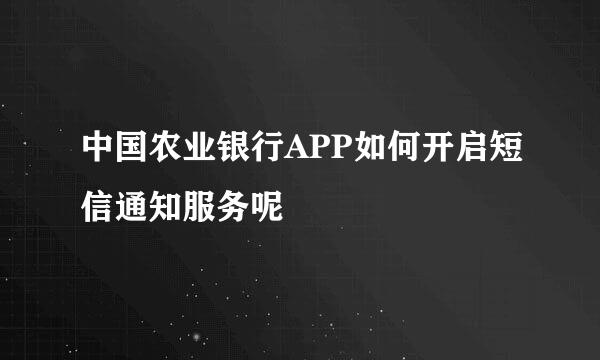 中国农业银行APP如何开启短信通知服务呢