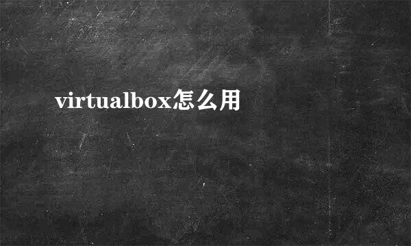 virtualbox怎么用