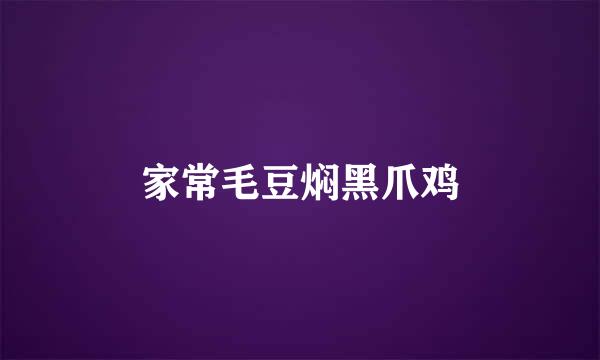 家常毛豆焖黑爪鸡