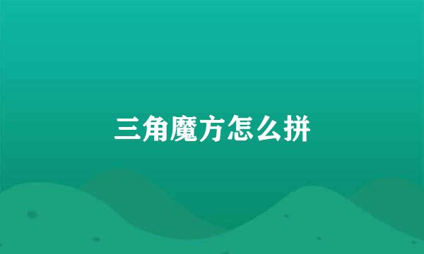 三角魔方怎么拼