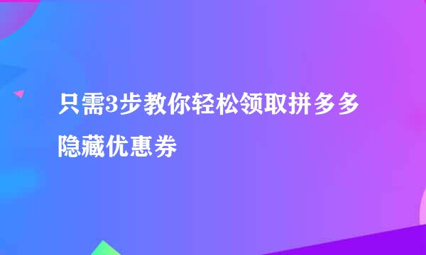 只需3步教你轻松领取拼多多隐藏优惠券
