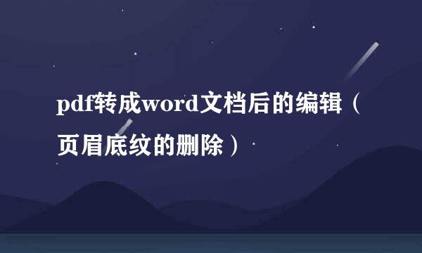 pdf转成word文档后的编辑（页眉底纹的删除）