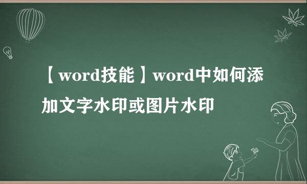 【word技能】word中如何添加文字水印或图片水印