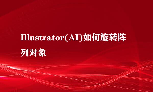Illustrator(AI)如何旋转阵列对象