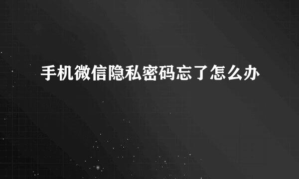 手机微信隐私密码忘了怎么办