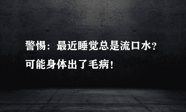 警惕：最近睡觉总是流口水？可能身体出了毛病！