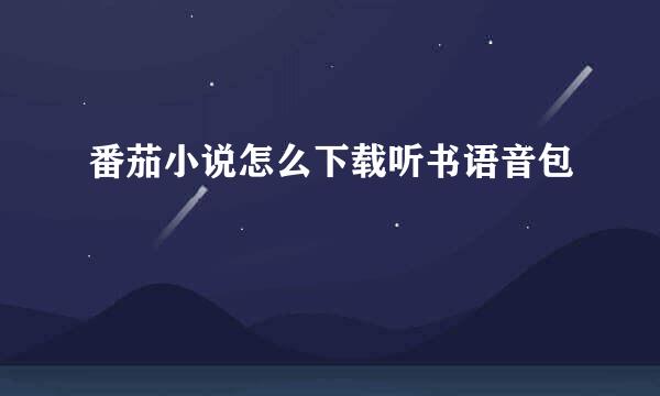 番茄小说怎么下载听书语音包