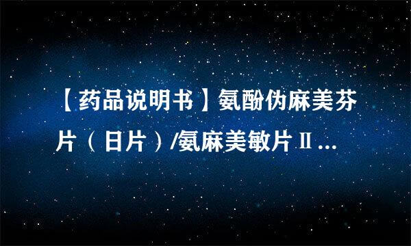 【药品说明书】氨酚伪麻美芬片（日片）/氨麻美敏片Ⅱ（夜片）
