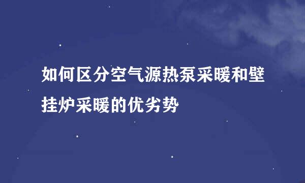 如何区分空气源热泵采暖和壁挂炉采暖的优劣势