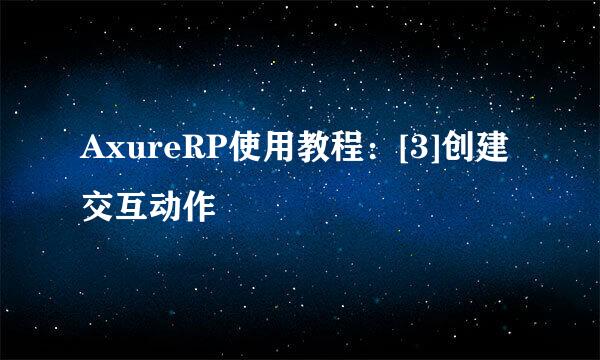 AxureRP使用教程：[3]创建交互动作