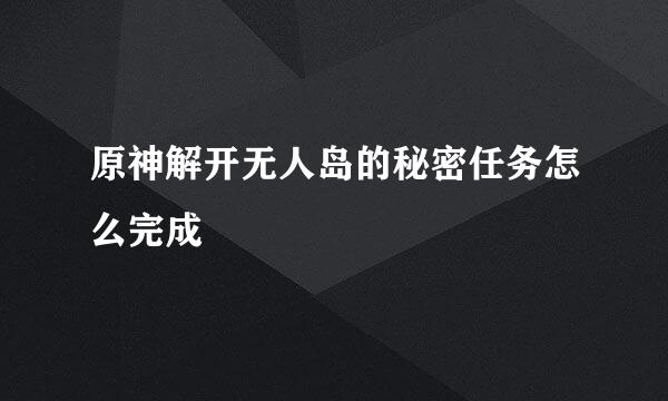 原神解开无人岛的秘密任务怎么完成