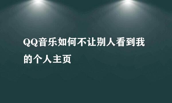 QQ音乐如何不让别人看到我的个人主页
