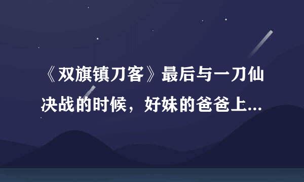 《双旗镇刀客》最后与一刀仙决战的时候，好妹的爸爸上前赴死，为什么孩哥没有劝阻？反而一直坐着
