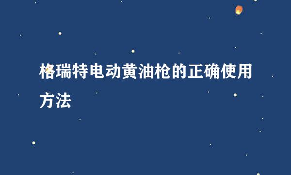 格瑞特电动黄油枪的正确使用方法