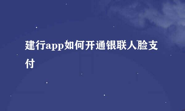 建行app如何开通银联人脸支付