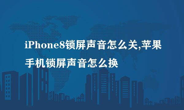 iPhone8锁屏声音怎么关,苹果手机锁屏声音怎么换