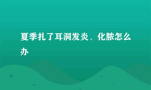 夏季扎了耳洞发炎、化脓怎么办