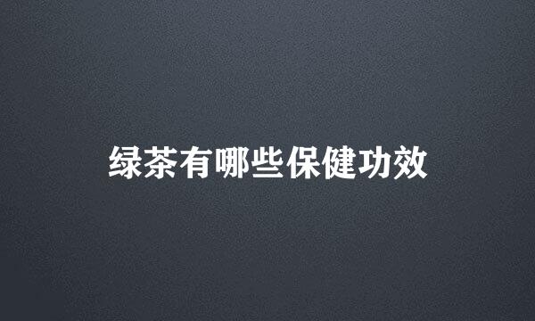 绿茶有哪些保健功效