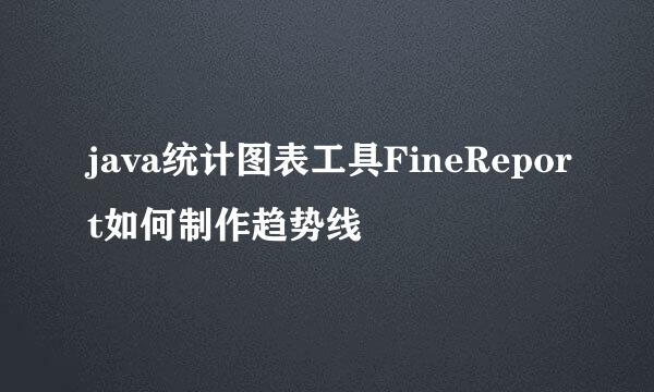 java统计图表工具FineReport如何制作趋势线