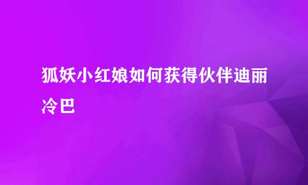 狐妖小红娘如何获得伙伴迪丽冷巴