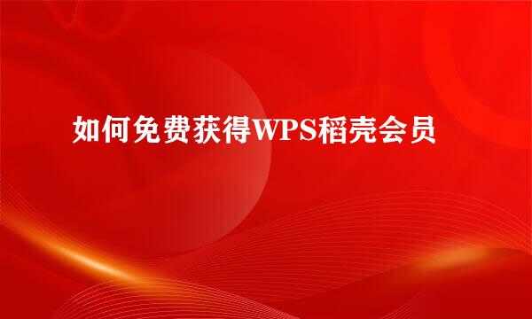如何免费获得WPS稻壳会员