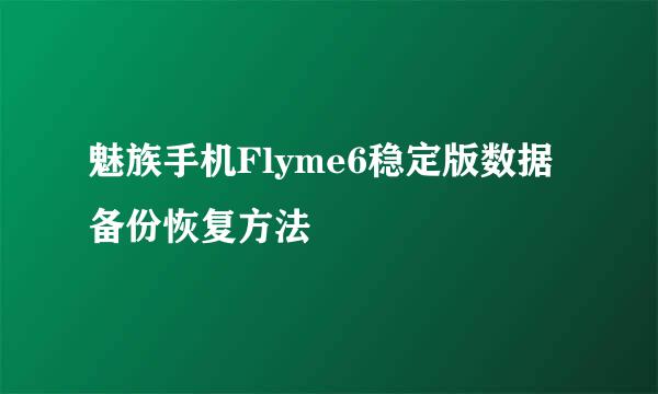 魅族手机Flyme6稳定版数据备份恢复方法