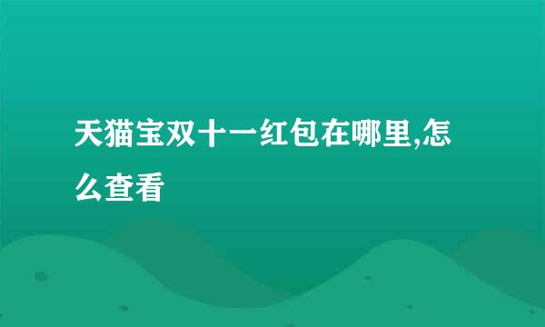 天猫宝双十一红包在哪里,怎么查看