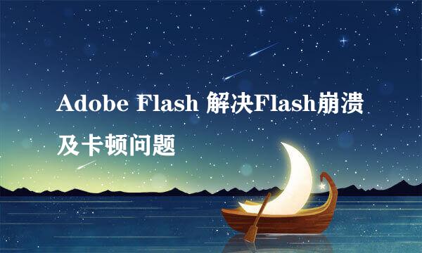 Adobe Flash 解决Flash崩溃及卡顿问题