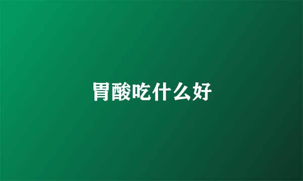 胃酸吃什么好