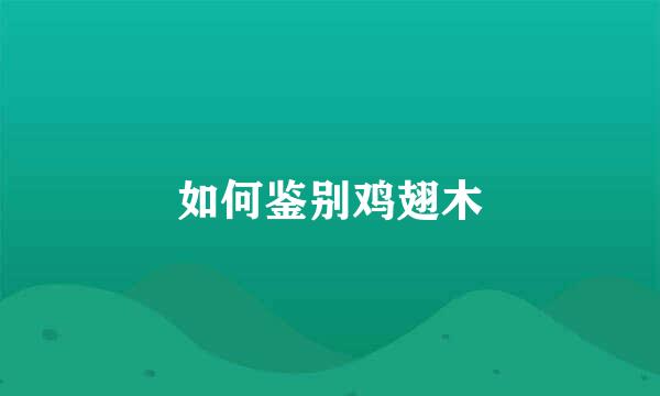 如何鉴别鸡翅木