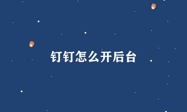 钉钉怎么开后台