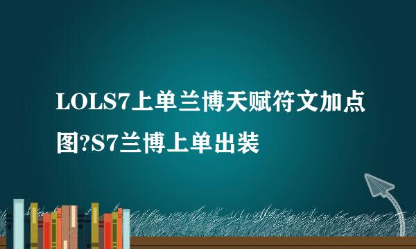 LOLS7上单兰博天赋符文加点图?S7兰博上单出装