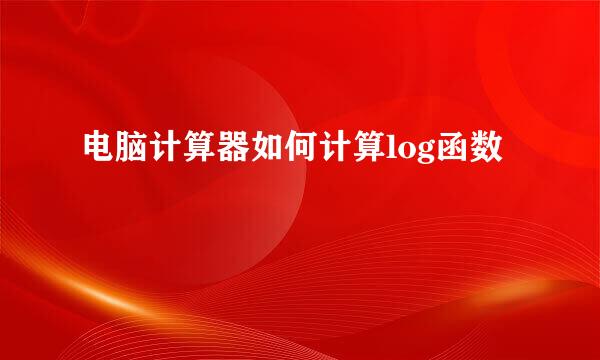 电脑计算器如何计算log函数