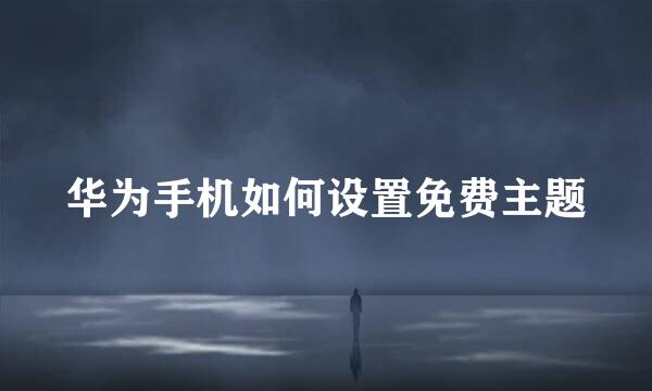 华为手机如何设置免费主题