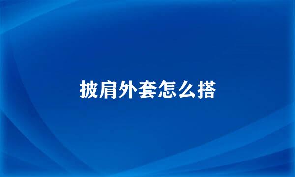 披肩外套怎么搭