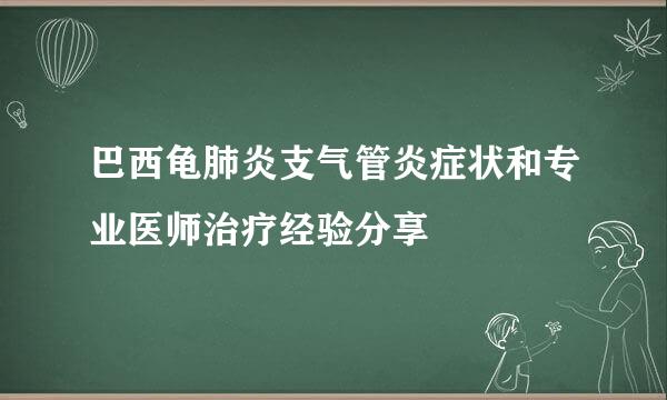 巴西龟肺炎支气管炎症状和专业医师治疗经验分享