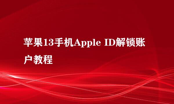 苹果13手机Apple ID解锁账户教程