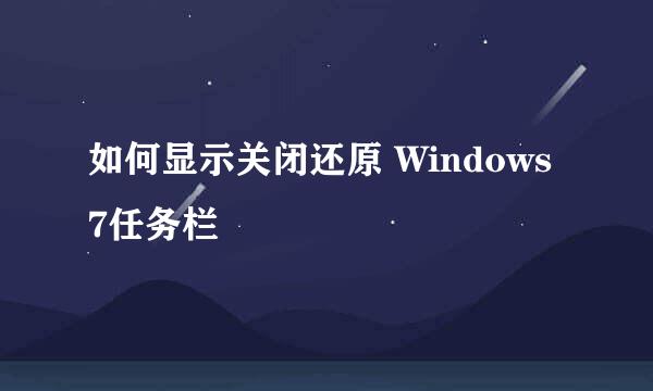 如何显示关闭还原 Windows 7任务栏