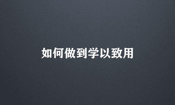 如何做到学以致用