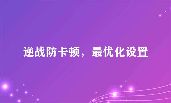逆战防卡顿，最优化设置