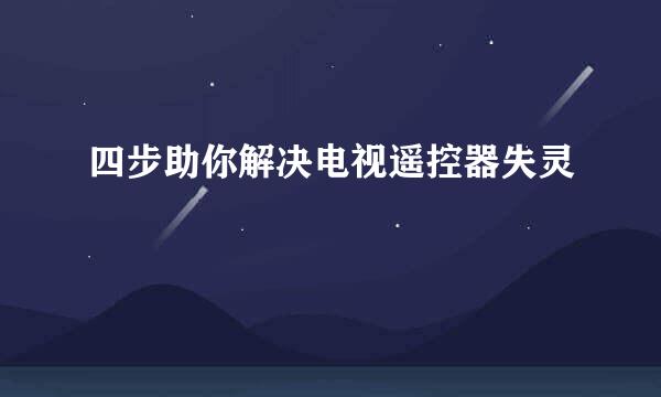 四步助你解决电视遥控器失灵