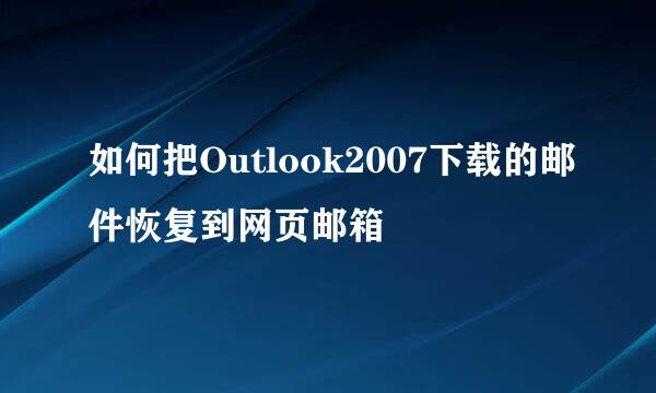 如何把Outlook2007下载的邮件恢复到网页邮箱
